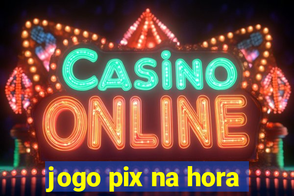jogo pix na hora